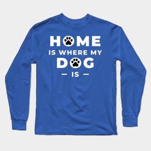 Home is Where My Dog Is - Graphic Tee for Dog-Lovers Long Sleeve T-Shirt